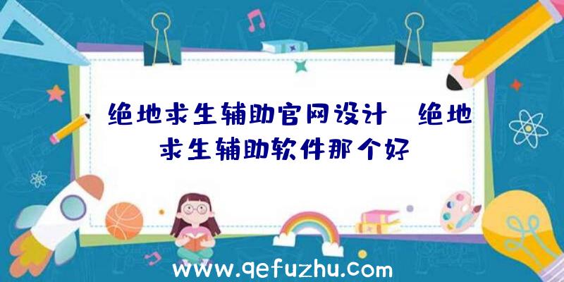 「绝地求生辅助官网设计」|绝地求生辅助软件那个好